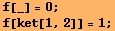 f[_] = 0 ; f[ket[1, 2]] = 1 ; 