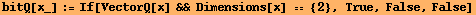bitQ[x_] := If[VectorQ[x] && Dimensions[x] == {2}, True, False, False]