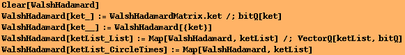 Clear[WalshHadamard] WalshHadamard[ket_] := WalshHadamardMatrix . ket /;bitQ[ket] WalshHadamar ... List] /; VectorQ[ketList, bitQ] WalshHadamard[ketList_CircleTimes] := Map[WalshHadamard, ketList] 