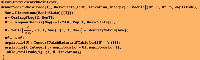 Clear[GroverSearchMainTrace] GroverSearchMainTrace[f_, BasicState_List, iteration_Integer] :=  ... e[k_Integer] := amplitude[k] = Uf . amplitude[k - 1] ; 
Table[amplitude[i], {i, 0, iteration}] 
] 