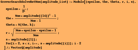 GroverSearchSolveRetNum[amplitude_List] := Module[{epsilon, the, theta, r, i, s}, 
epsilon = 1 ...  
s = amplitude[[1]] ; 
For[i = 2, s<r, i ++, s = amplitude[[i]]] ; i - 2
]/;VectorQ[amplitude]